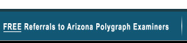 Free Referrals to Arizona Polygraph Examiners